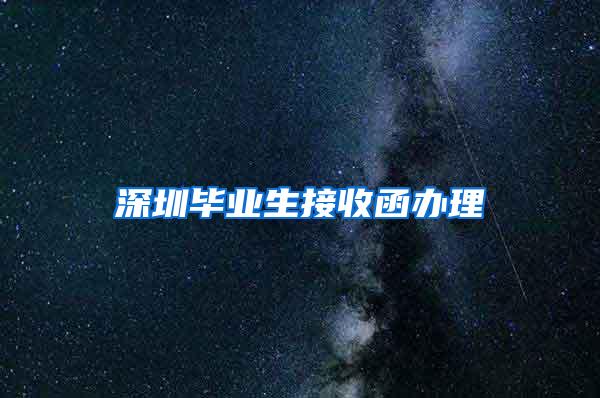 深圳毕业生接收函办理