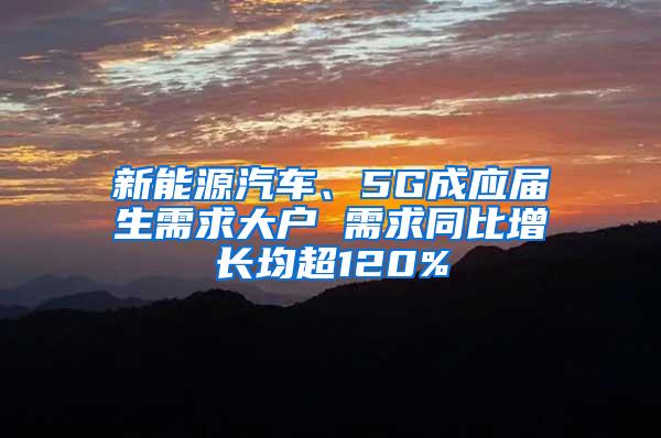 新能源汽车、5G成应届生需求大户 需求同比增长均超120%