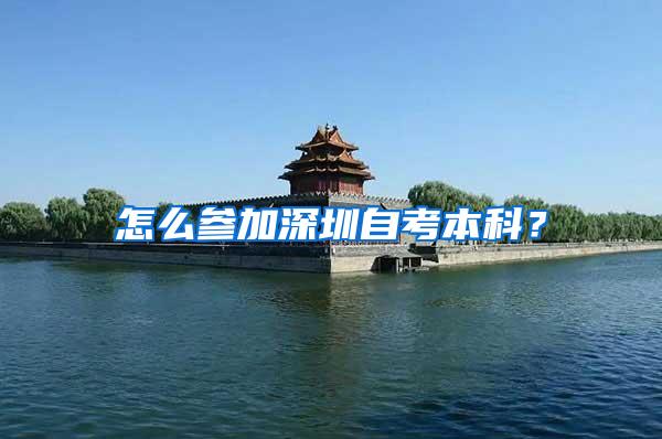 怎么参加深圳自考本科？