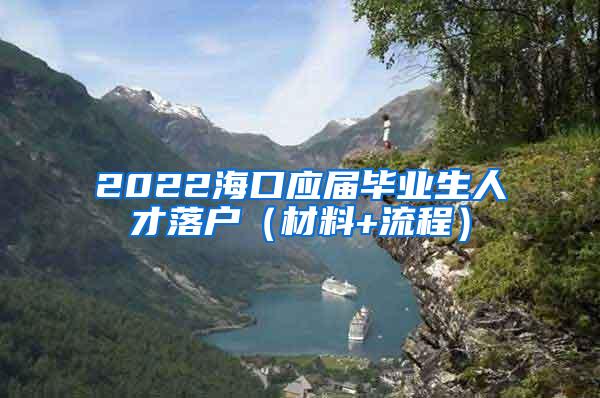 2022海口应届毕业生人才落户（材料+流程）