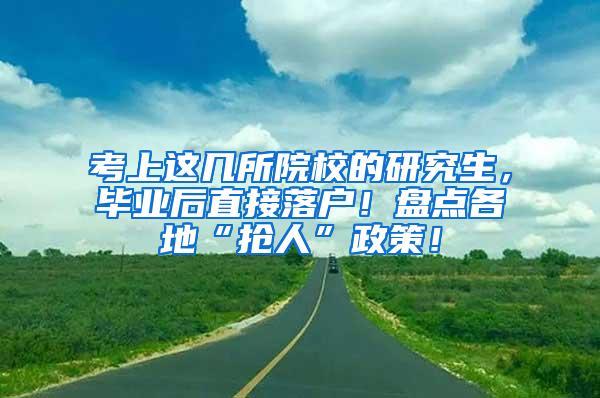 考上这几所院校的研究生，毕业后直接落户！盘点各地“抢人”政策！