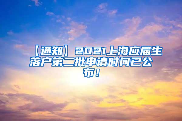 【通知】2021上海应届生落户第二批申请时间已公布！