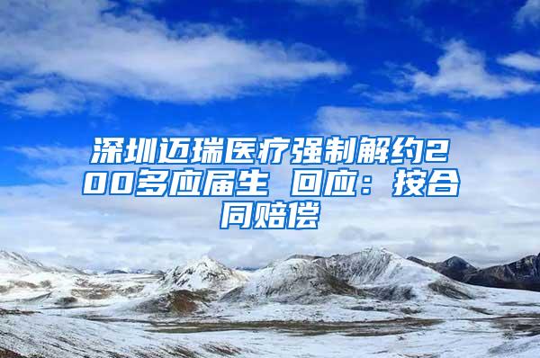 深圳迈瑞医疗强制解约200多应届生 回应：按合同赔偿