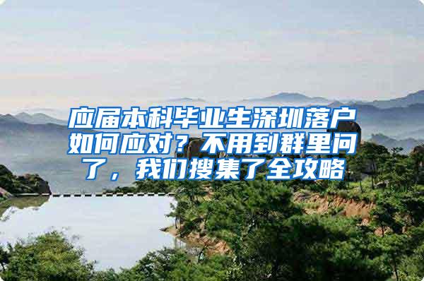 应届本科毕业生深圳落户如何应对？不用到群里问了，我们搜集了全攻略