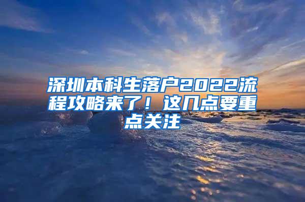 深圳本科生落户2022流程攻略来了！这几点要重点关注