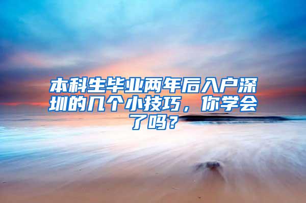 本科生毕业两年后入户深圳的几个小技巧，你学会了吗？