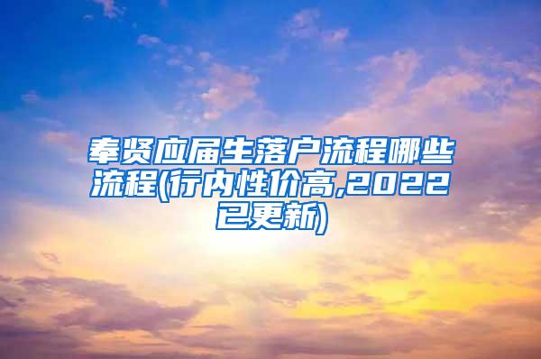 奉贤应届生落户流程哪些流程(行内性价高,2022已更新)