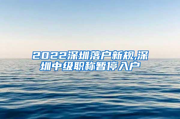 2022深圳落户新规,深圳中级职称暂停入户