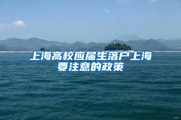 上海高校应届生落户上海要注意的政策