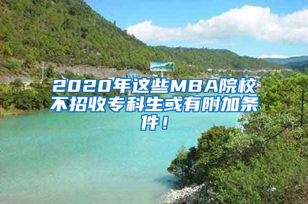 2020年这些MBA院校不招收专科生或有附加条件！