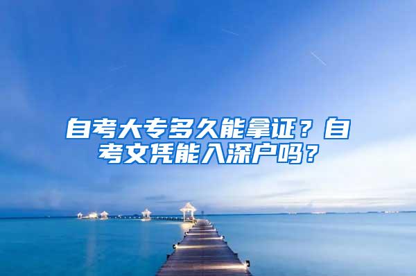 自考大专多久能拿证？自考文凭能入深户吗？