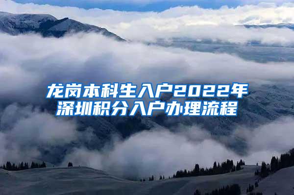 龙岗本科生入户2022年深圳积分入户办理流程