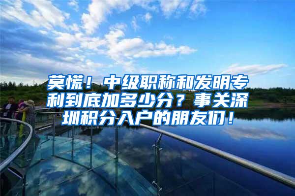 莫慌！中级职称和发明专利到底加多少分？事关深圳积分入户的朋友们！