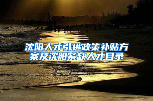 沈阳人才引进政策补贴方案及沈阳紧缺人才目录