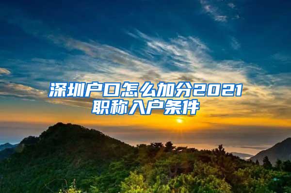 深圳户口怎么加分2021职称入户条件