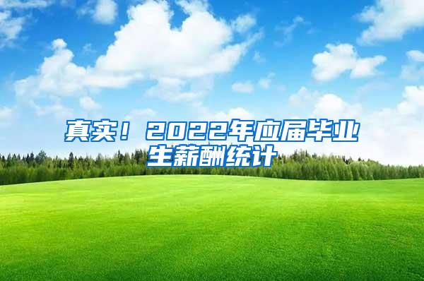 真实！2022年应届毕业生薪酬统计