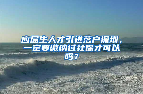 应届生人才引进落户深圳，一定要缴纳过社保才可以吗？