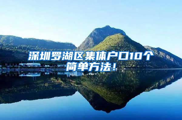 深圳罗湖区集体户口10个简单方法！