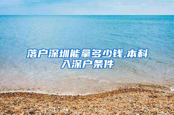 落户深圳能拿多少钱,本科入深户条件