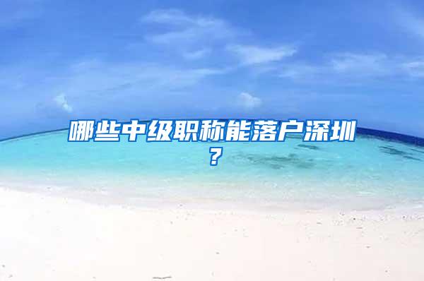 哪些中级职称能落户深圳？