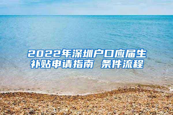 2022年深圳户口应届生补贴申请指南 条件流程