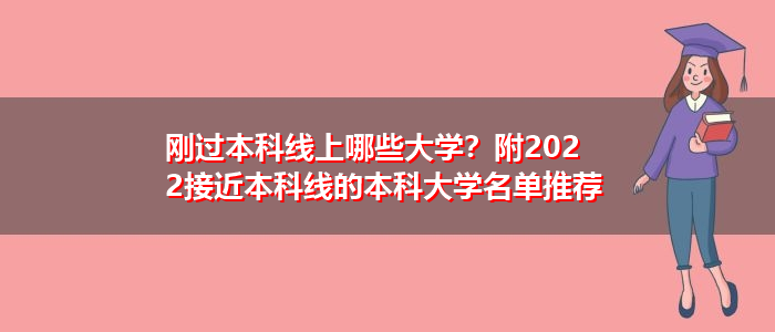 刚过本科线上哪些大学？附2022接近本科线的本科大学名单推荐