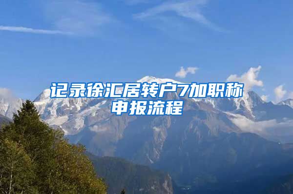 记录徐汇居转户7加职称申报流程