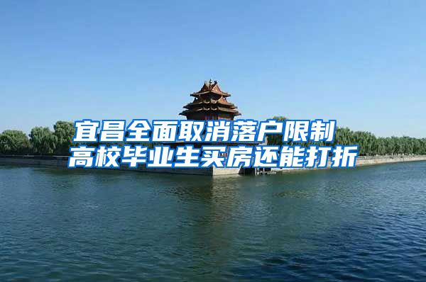 宜昌全面取消落户限制 高校毕业生买房还能打折