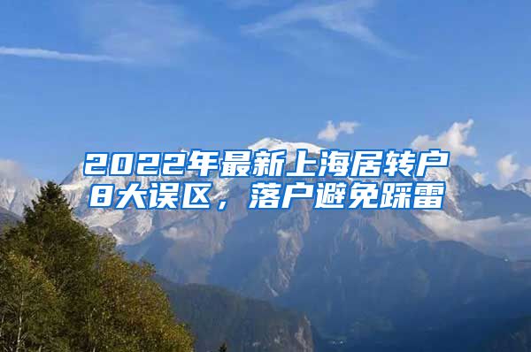 2022年最新上海居转户8大误区，落户避免踩雷