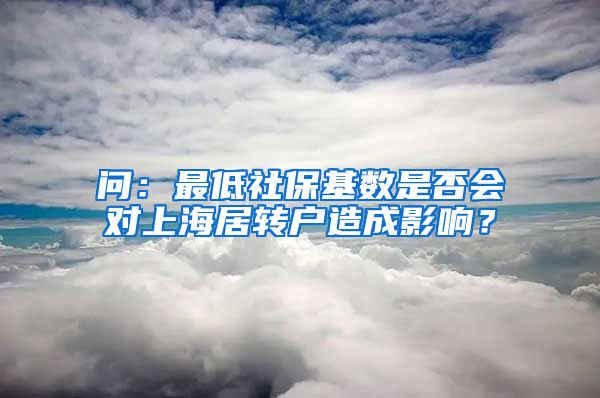 问：最低社保基数是否会对上海居转户造成影响？