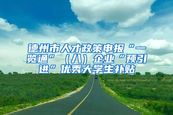 德州市人才政策申报“一览通”（八）企业“预引进”优秀大学生补贴