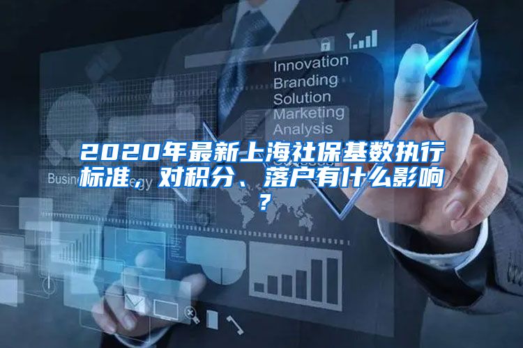 2020年最新上海社保基数执行标准，对积分、落户有什么影响？