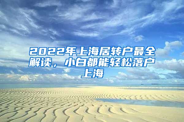 2022年上海居转户最全解读，小白都能轻松落户上海