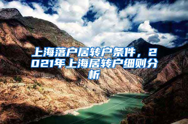 上海落户居转户条件，2021年上海居转户细则分析