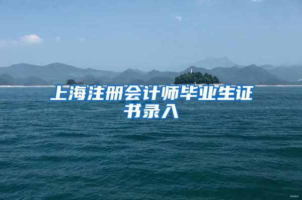 上海注册会计师毕业生证书录入