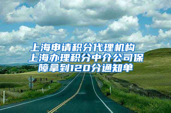 上海申请积分代理机构 上海办理积分中介公司保障拿到120分通知单