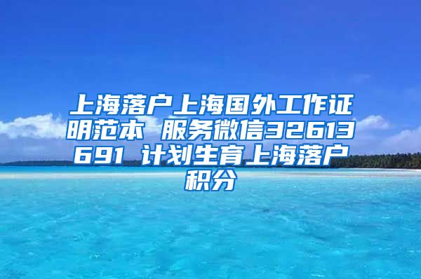 上海落户上海国外工作证明范本 服务微信32613691 计划生育上海落户积分