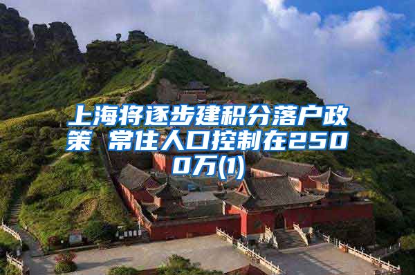 上海将逐步建积分落户政策 常住人口控制在2500万(1)