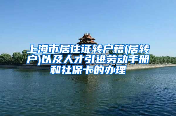 上海市居住证转户籍(居转户)以及人才引进劳动手册和社保卡的办理