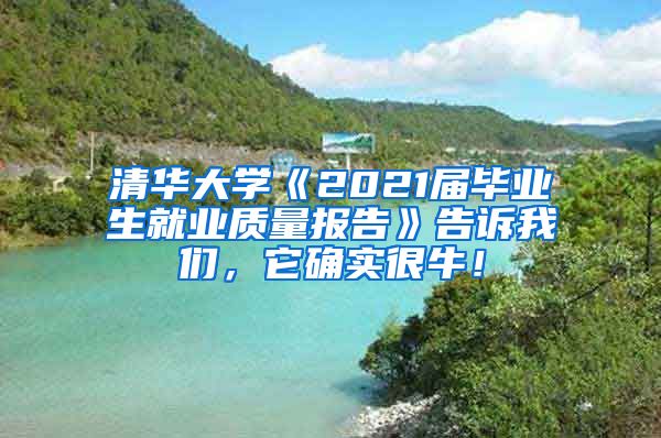 清华大学《2021届毕业生就业质量报告》告诉我们，它确实很牛！