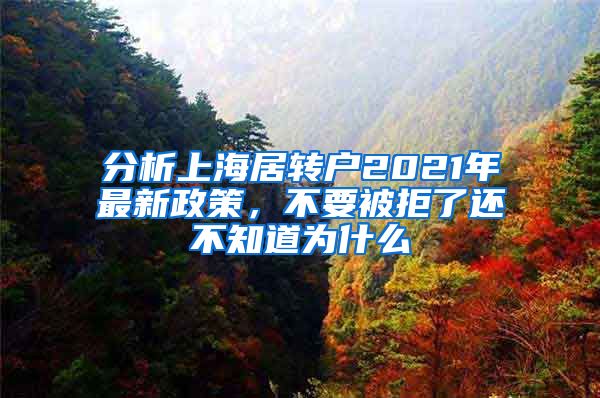 分析上海居转户2021年最新政策，不要被拒了还不知道为什么