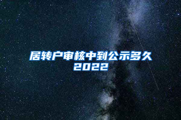 居转户审核中到公示多久2022