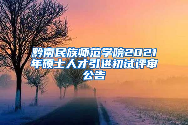 黔南民族师范学院2021年硕士人才引进初试评审公告