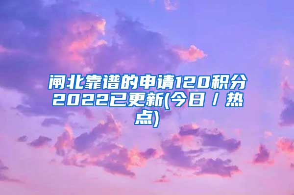 闸北靠谱的申请120积分2022已更新(今日／热点)