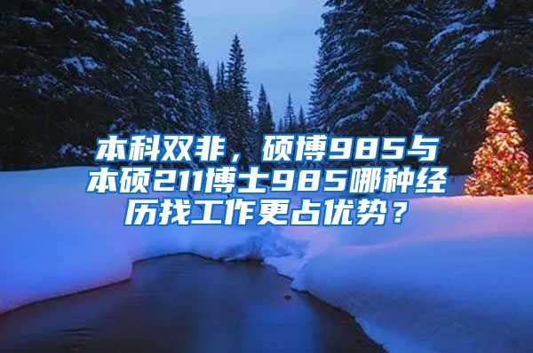 本科双非，硕博985与本硕211博士985哪种经历找工作更占优势？