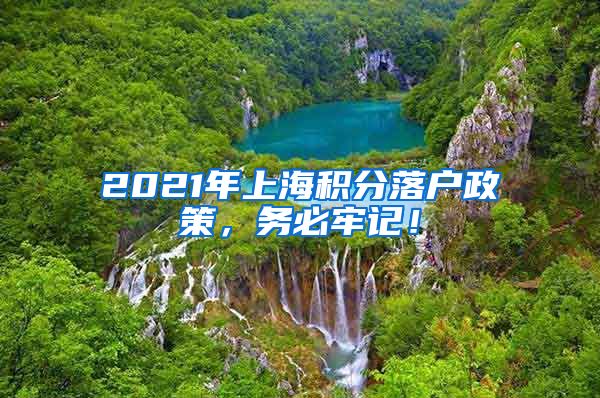 2021年上海积分落户政策，务必牢记！