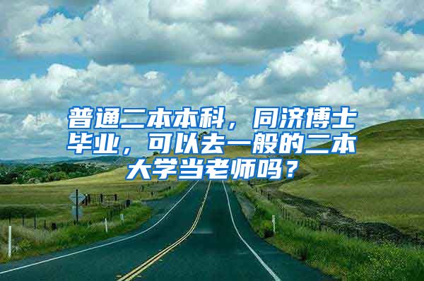 普通二本本科，同济博士毕业，可以去一般的二本大学当老师吗？