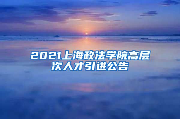 2021上海政法学院高层次人才引进公告