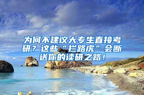 为何不建议大专生直接考研？这些“拦路虎”会断送你的读研之路！