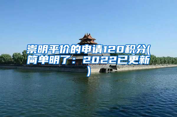 崇明平价的申请120积分(简单明了：2022已更新)